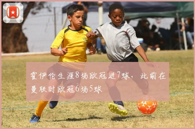 霍伊伦生涯8场欧冠进7球，此前在曼联时欧冠6场5球